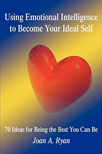 Using Emotional Intelligence To Become Your Ideal Self 70 Ideas For Being The B [Paperback]