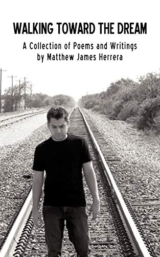 Walking Toward the Dream  A Collection of Poems and Writings by Matthew James H [Paperback]