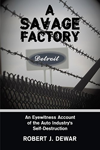A Savage Factory An Eyewitness Account Of The Auto Industry's Self-Destruction [Paperback]