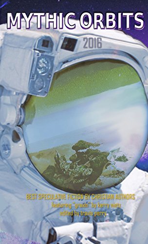 Mythic Orbits 2016  Best Speculative Fiction by Christian Authors [Paperback]
