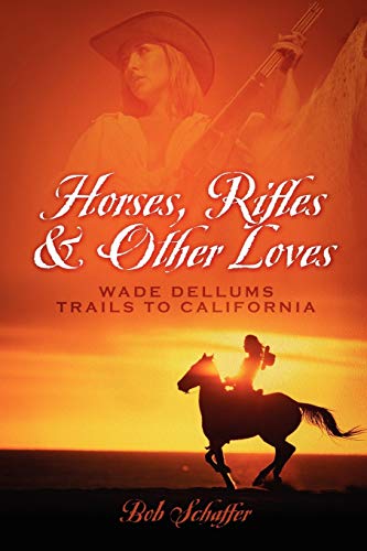 Horses, Rifles & Other Loves . . .Wade Dellums Trail To California [Paperback]