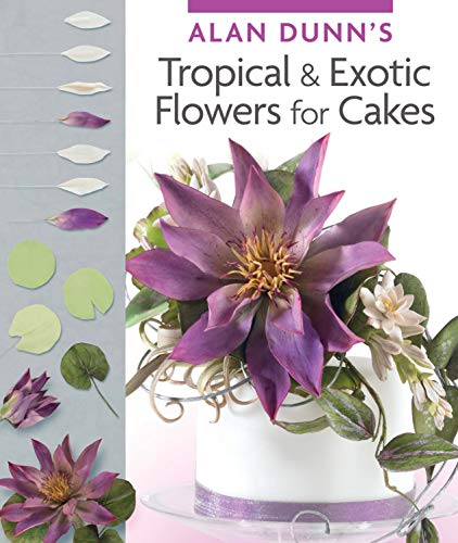 Alan Dunn's Tropical &amp Exotic Flowers for Cakes [Paperback]