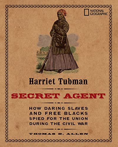 Harriet Tubman, Secret Agent How Daring Slaves and Free Blacks Spied for the Un [Paperback]