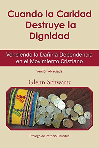 Cuando la Caridad Destruye la Dignidad  Venciendo la Daina Dependencia en el M [Paperback]