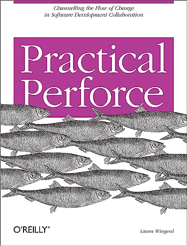 Practical Perforce Channeling the Flow of Change in Software Development Collab [Paperback]