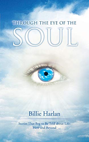 Through The Eye Of The Soul Stories That Beg To Be Told About Life Here And Be [Paperback]
