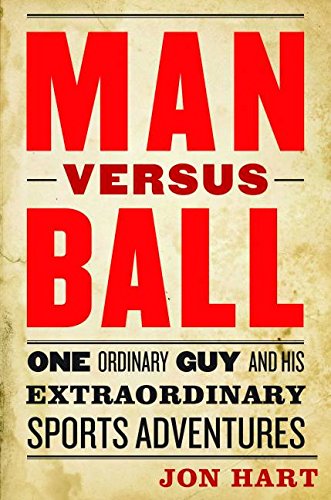Man Versus Ball One Ordinary Guy And His Extraordinary Sports Adventures [Hardcover]