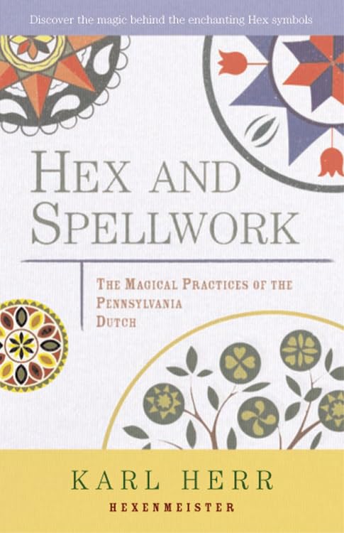 Hex And Spellwork The Magical Practices Of The Pennsylvania Dutch [Paperback]