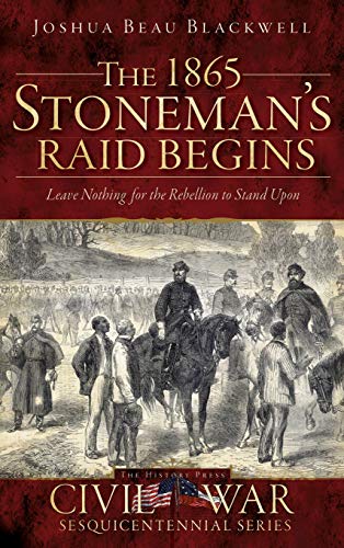 1865 Stoneman's Raid Begins  Leave Nothing for the Rebellion to Stand Upon [Hardcover]