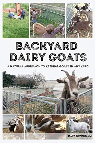 Backyard Dairy Goats  A Natural Approach to Keeping Goats in Any Yard [Paperback]
