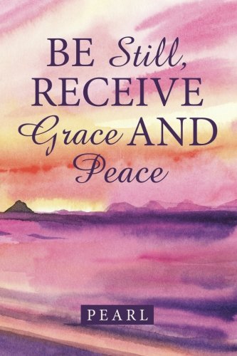Be Still, Receive Grace And Peace [Paperback]