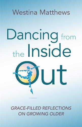 Dancing from the Inside Out  Grace-Filled Reflections on Growing Older [Paperback]