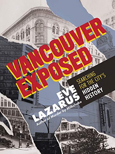Vancouver Exposed Searching for the City's Hidden History [Paperback]