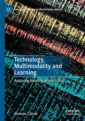 Technology, Multimodality and Learning Analyzing Meaning across Scales [Paperback]