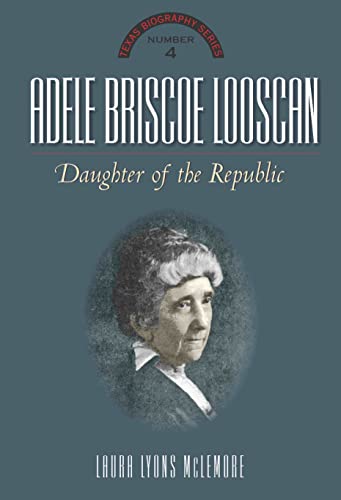 Adele Briscoe Looscan Daughter Of The Republic (the Texas Biography Series) [Hardcover]