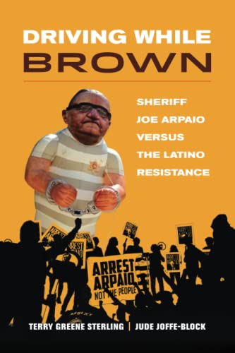 Driving While Brown Sheriff Joe Arpaio versus the Latino Resistance [Paperback]