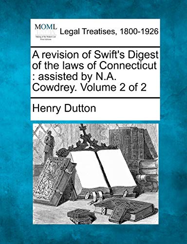 A Revision Of Swift's Digest Of The Laws Of Connecticut Assisted By N.A. Cowdre [Paperback]