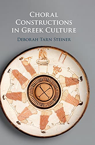 Choral Constructions in Greek Culture The Idea of the Chorus in the Poetry, Art [Hardcover]
