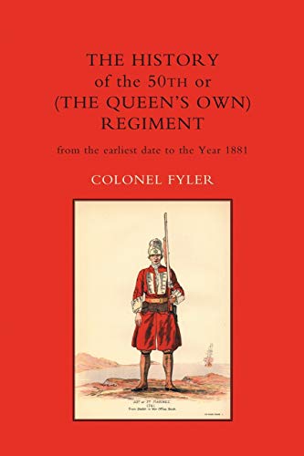 History Of The 50th Or (the Queens Own) Regiment From The Earliest Date To The Y [Paperback]
