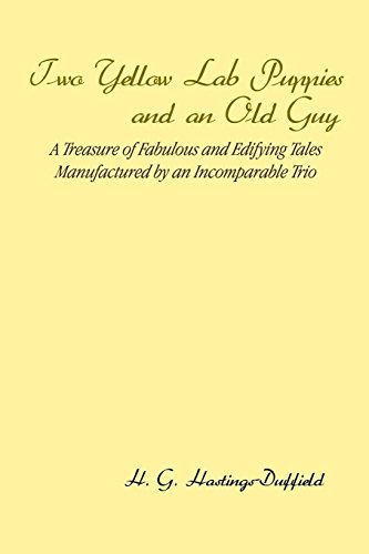 Two Yellow Lab Puppies And An Old Guy A Treasure Of Fabulous And Edifying Tales [Paperback]