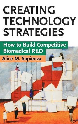 Creating Technology Strategies How to Build Competitive Biomedical R&ampD [Hardcover]