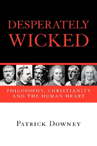 Desperately Wicked Philosophy, Christianity And The Human Heart [Paperback]