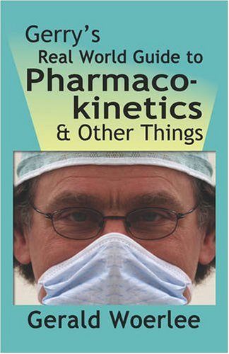 Gerry's Real World Guide To Pharmacokinetics & Other Things [Paperback]