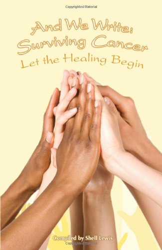 And We Write Surviving Cancer Let The Healing Begin Compiled By Shell Lewis [Paperback]