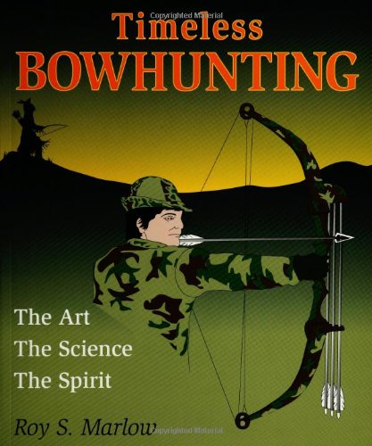 Timeless Bowhunting The Art, The Science, The Spirit [Paperback]
