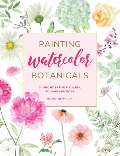 Painting Watercolor Botanicals 34 Projects for Flowers, Foliage and More [Paperback]