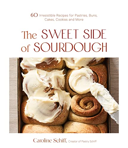 The Sweet Side of Sourdough 50 Irresistible Recipes for Pastries, Buns, Cakes,  [Paperback]