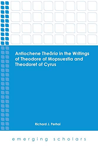 Antiochene Theoria In The Writings Of Theodore Of Mopsuestia And Theodoret Of Cy [Paperback]