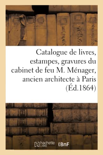 Catalogue De Livres, Estampes, Gravures Du Cabinet De Feu M. Menager