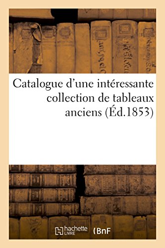 Catalogue d'une Interessante Collection de Tableaux Anciens Composant le Cabinet [Paperback]