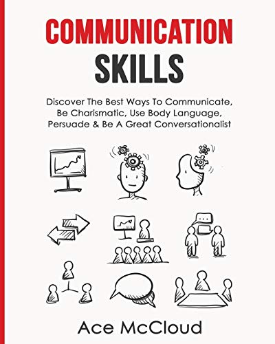 Communication Skills Discover The Best Ways To Communicate, Be Charismatic, Use [Paperback]