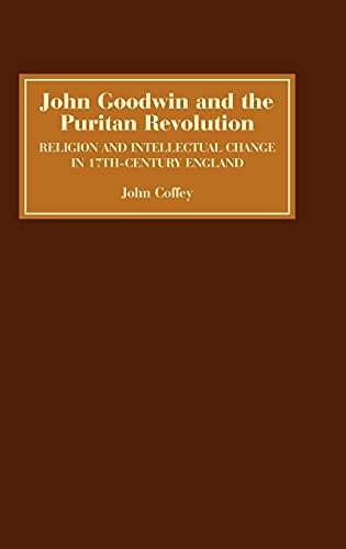 John Goodwin and the Puritan Revolution Religion and Intellectual Change in Sev [Hardcover]