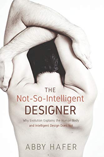 The Not-So-Intelligent Designer Why Evolution Explains The Human Body And Intel [Paperback]