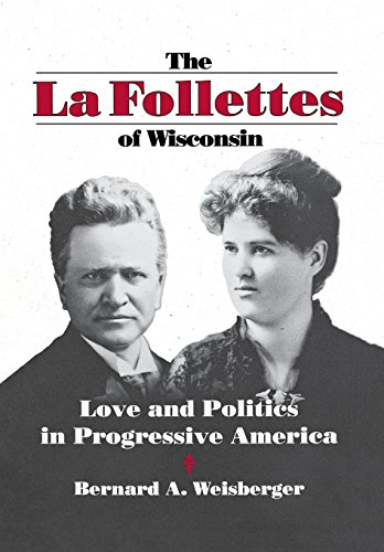 The La Follettes of Wisconsin Love and Politics in Progressive America [Hardcover]
