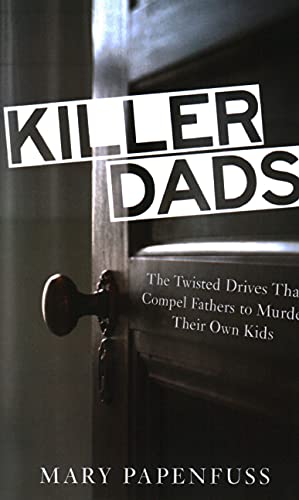 Killer Dads The Twisted Drives that Compel Fathers to Murder Their Own Kids [Paperback]