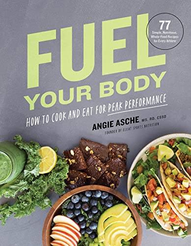 Fuel Your Body How to Cook and Eat for Peak Performance  77 Simple, Nutritious [Hardcover]