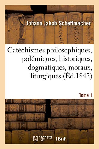 Catechismes Philosophiques, Polemiques, Historiques, Dogmatiques, Moraux, Liturg