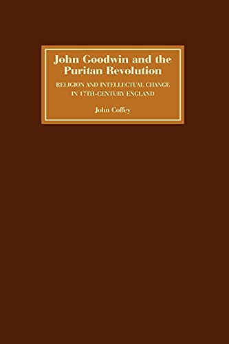 John Goodwin and the Puritan Revolution Religion and Intellectual Change in Sev [Paperback]