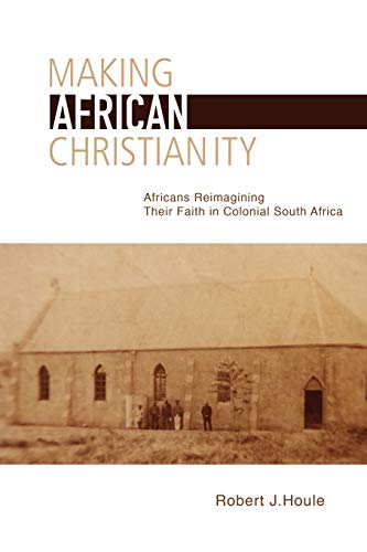 Making African Christianity Africans Reimagining Their Faith in Colonial South  [Paperback]
