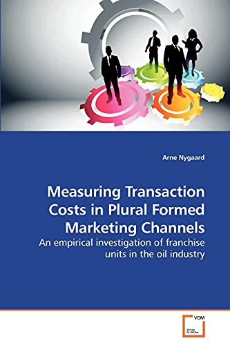 Measuring Transaction Costs In Plural Formed Marketing Channels An Empirical In [Paperback]