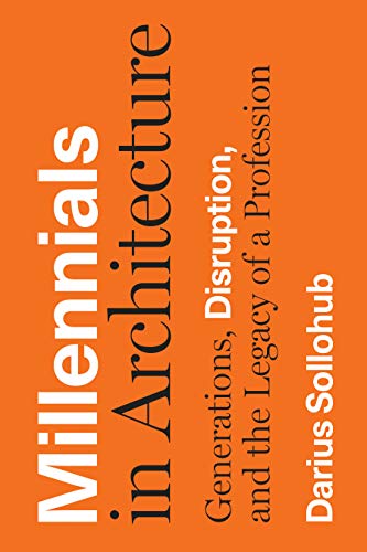 Millennials in Architecture Generations, Disruption, and the Legacy of a Profes [Hardcover]