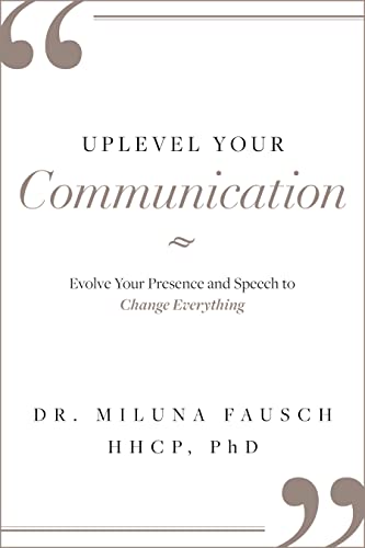 UPLEVEL YOUR Communication Evolve Your Presence and Speech to Change Everything [Hardcover]