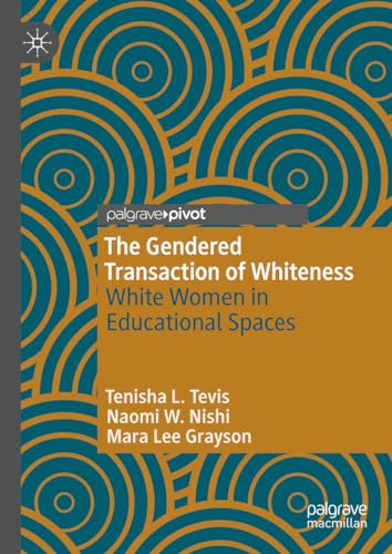 The Gendered Transaction of Whiteness White Women in Educational Spaces [Hardcover]