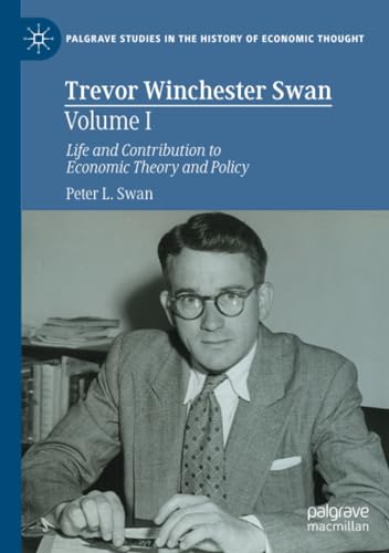 Trevor Winchester Swan, Volume I Life and Contribution to Economic Theory and P [Paperback]