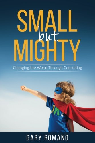 Small But Mighty Changing The World Through Consulting [Paperback]