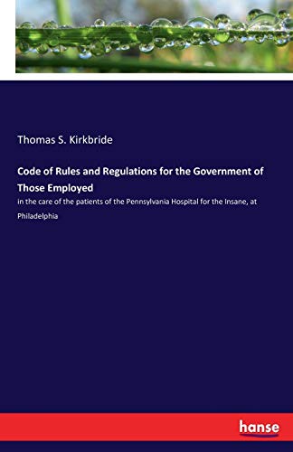 Code of Rules and Regulations for the Government of Those Employed [Paperback]